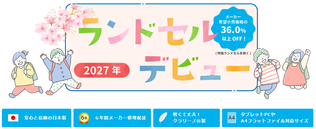 2027年ランドセルデビュー
安心と信頼の日本製
６年間メーカー修理保証
軽くて丈夫！クラリーノ®エフ製
タブレットPCやA4フラットファイル対応サイズ